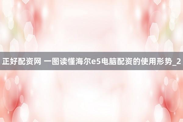 正好配资网 一图读懂海尔e5电脑配资的使用形势_2
